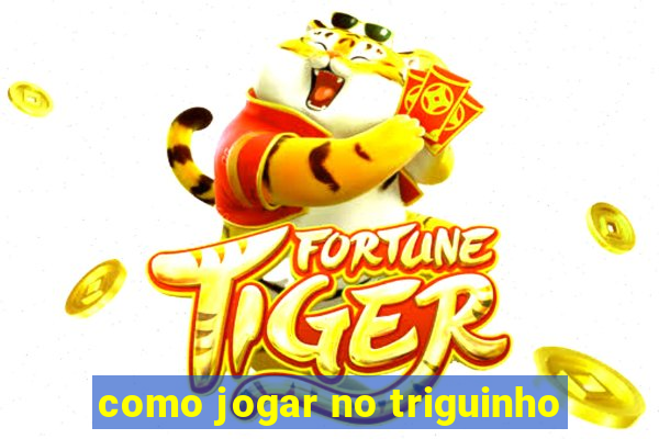 como jogar no triguinho